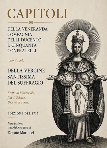 Capitoli della veneranda cmpagnia delli ducento e cinquanta confratelli sotto il titolo della Vergine Santissima del Suffragio eretta in Montariolo, fini di Sciolze, Diocesi di Torino - Donato Martucci - copertina