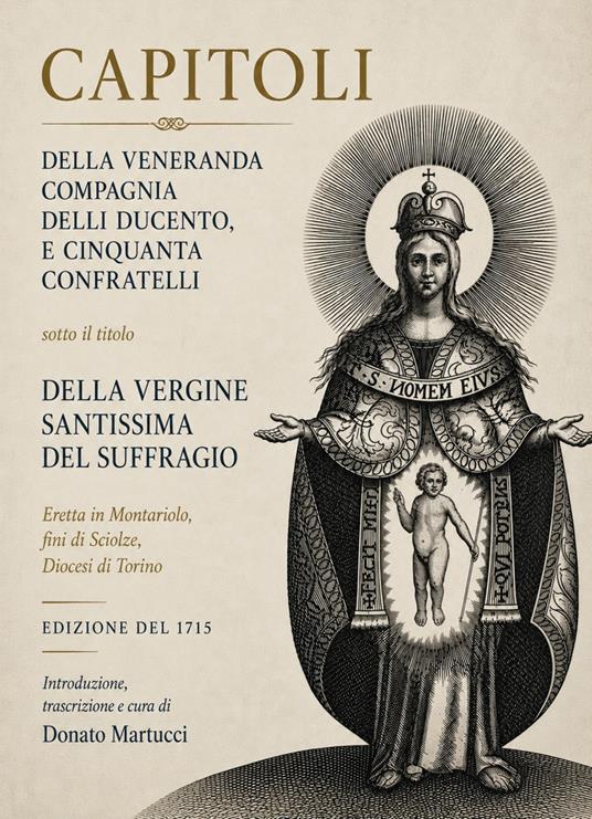 Capitoli della veneranda cmpagnia delli ducento e cinquanta confratelli sotto il titolo della Vergine Santissima del Suffragio eretta in Montariolo, fini di Sciolze, Diocesi di Torino - Donato Martucci - copertina