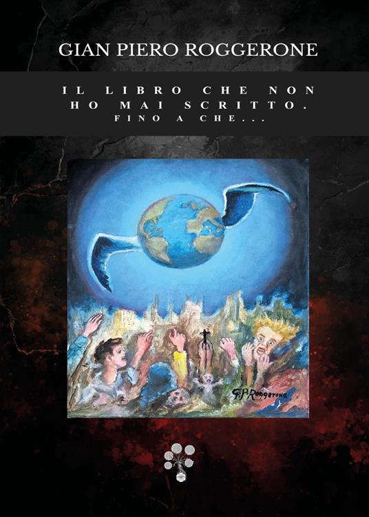 Il libro che non ho mai scritto. Fino a che.. - Gian Piero Roggerone - copertina