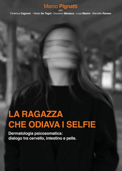 La ragazza che odiava i selfie. Dermatologia psicosomatica: dialogo tra cervello, intestino e pelle - Marco Pignatti,Federica Cagnoni,Luca Masini - copertina