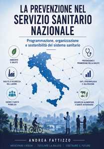 Libro La prevenzione nel Servizio Sanitario Nazionale. Programmazione, organizzazione e sostenibilità del sistema sanitario Andrea Fattizzo