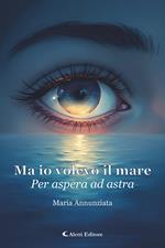 Ma io volevo il mare. Per aspera ad astra