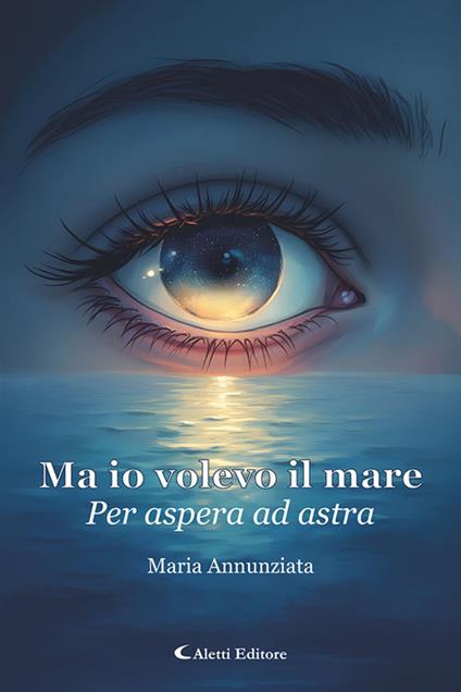 Ma io volevo il mare. Per aspera ad astra - Maria Annunziata - copertina