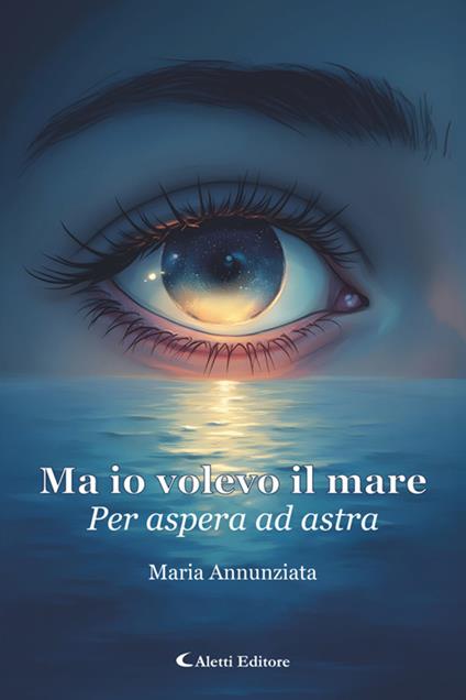 Ma io volevo il mare. Per aspera ad astra - Maria Annunziata - ebook