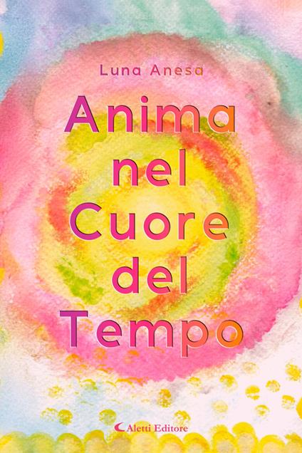 Anima nel Cuore del Tempo - Giuseppe Aletti,Luna Anesa - ebook