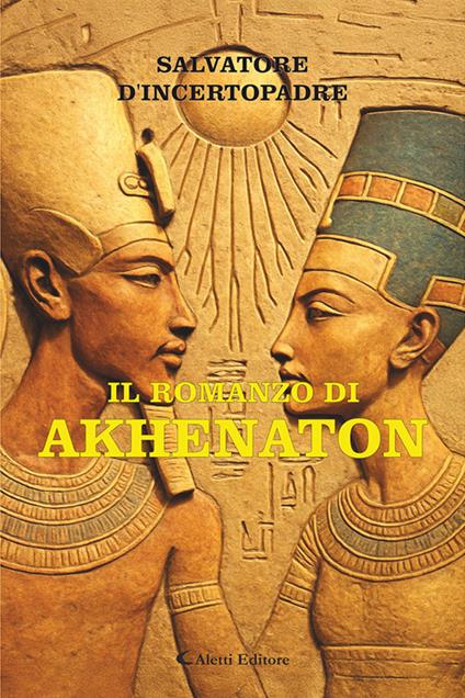 Il romanzo di Akhenaton - Salvatore D'Incertopadre - copertina
