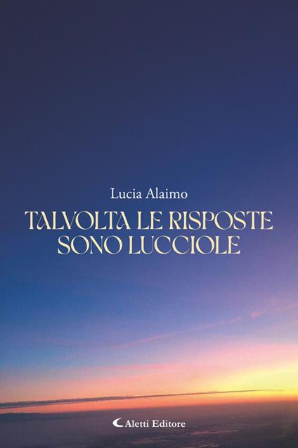 Talvolta le risposte sono lucciole - Lucia Alaimo,Giuseppe Aletti - ebook
