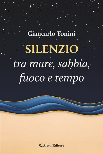 Silenzio tra mare, sabbia, fuoco e tempo - Giancarlo Tonini - copertina