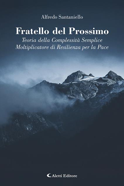 Fratello del prossimo. Teoria della complessità semplice. Moltiplicatore di resilienza per la pace - Alfredo Santaniello - copertina