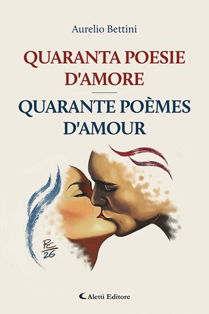Quaranta poesie d'amore-Quarante poèmes d'amour. Ediz. bilingue - Aurelio Bettini - copertina