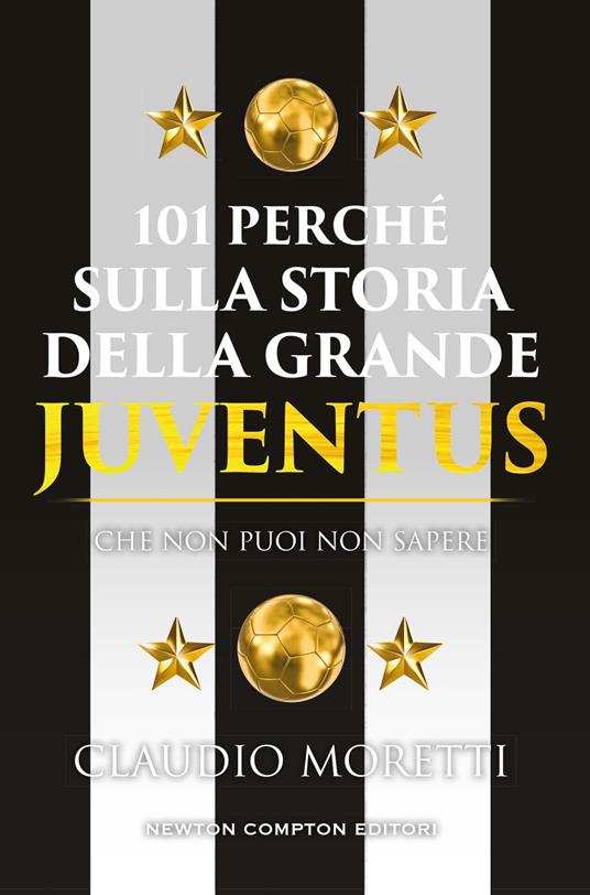 101 perché sulla storia della grande Juventus che non puoi non sapere - Claudio Moretti - copertina