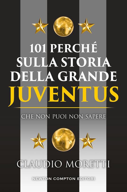 101 perché sulla storia della grande Juventus che non puoi non sapere - Claudio Moretti - ebook