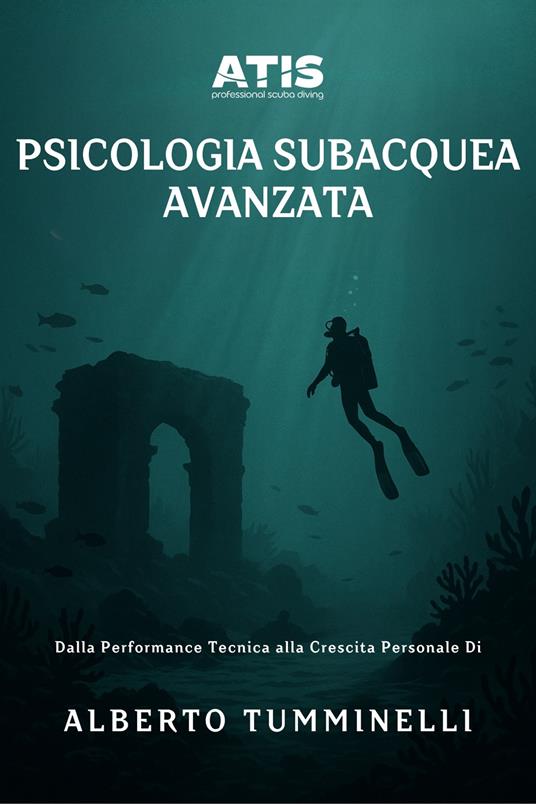 Psicologia subacquea avanzata. Dalla performance tecnica alla crescita personale. Ediz. integrale - Alberto Tumminelli - copertina