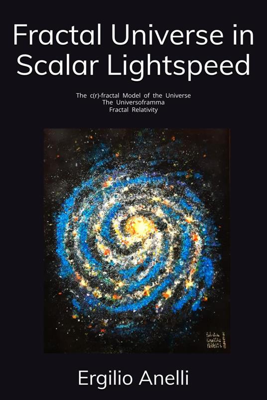 Fractal Universe in Scalar Lightspeed. The c(r)-fractal Model of the Universe. The Universoframma. Fractal Relativity. Ediz. illustrata - Ergilio Anelli - copertina