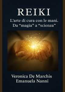 Reiki. L'arte di cura con le mani. Da «magia» a «scienza»
