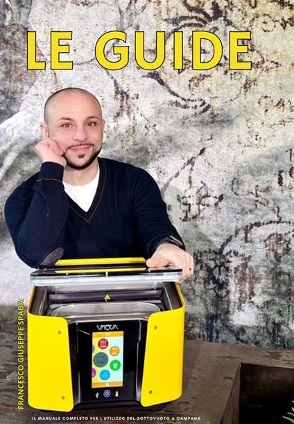 Le guide. Il manuale completo per l'utilizzo del sottovuoto a campana - Francesco Giuseppe Spada - copertina