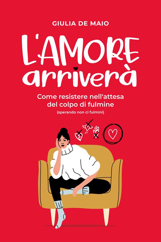 L'amore arriverà. Come resistere nell'attesa del colpo di fulmine (sperando non ci fulmini) - Giulia De Maio - copertina