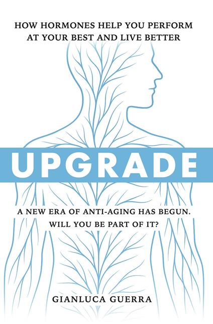 Upgrade. How hormones help you perform at your best and live better. A new era of anti-aging has begun. Will you be part of it? - Gianluca Guerra - copertina