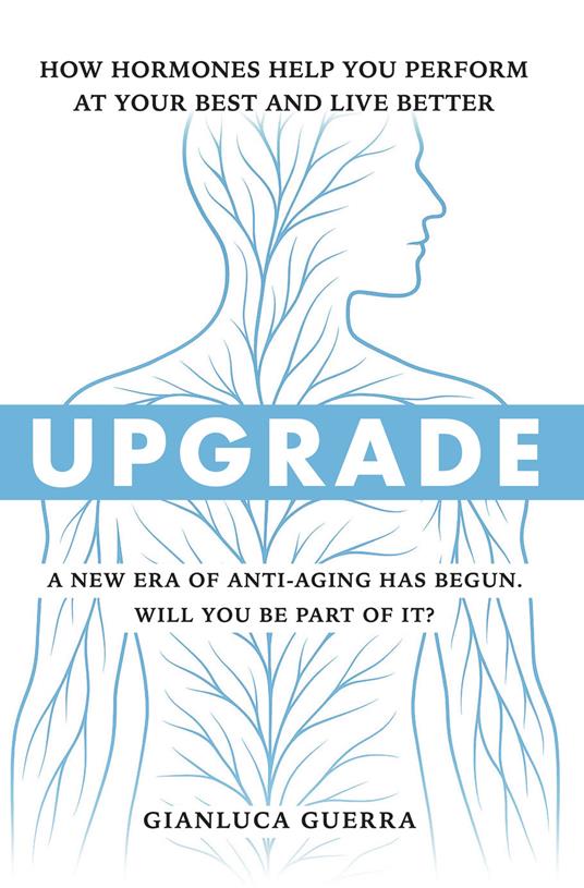 Upgrade. How hormones help you perform at your best and live better. A new era of anti-aging has begun. Will you be part of it? - Gianluca Guerra - copertina