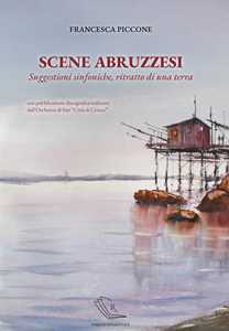 Libro Scene abruzzesi. Suggestioni sinfoniche, ritratto di una terra. Note musicologiche. Con CD-Audio Francesca Piccone