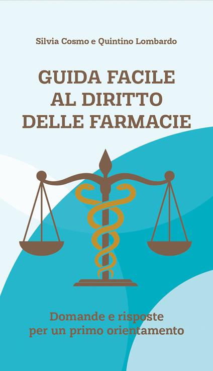 Guida facile al diritto delle farmacie. Domande e risposte per un primo orientamento - Silvia Cosmo,Quintino Lombardo - copertina