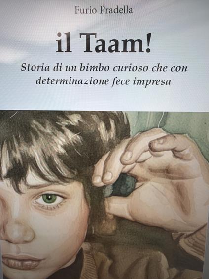 Il taam! Storia di un bimbo curioso che con determinazione fece impresa - Furio Pradella - copertina