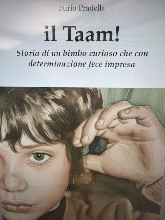 Il taam! Storia di un bimbo curioso che con determinazione fece impresa - Furio Pradella - copertina