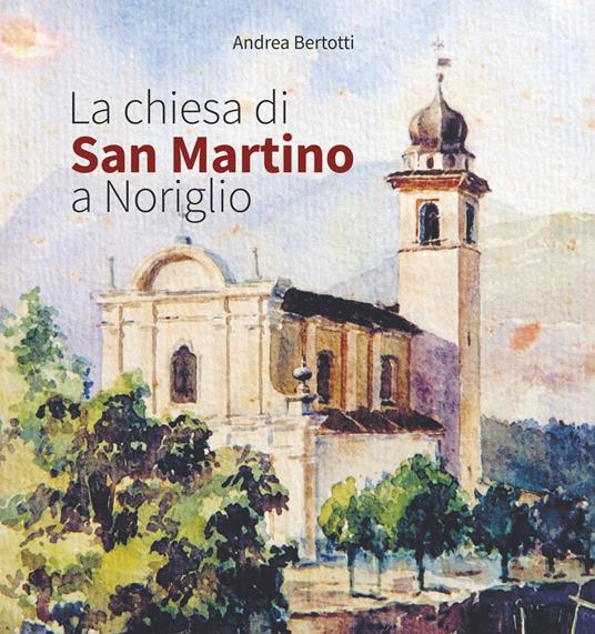 La chiesa di San Martino a Noriglio. Ediz. integrale - Andrea Bertotti - copertina