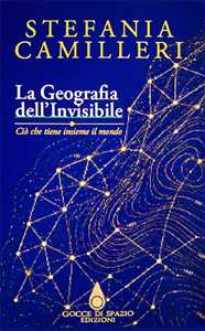 Libro La geografia dell'invisibile. Ciò che tiene insieme il mondo. Ediz. italiana, inglese e spagnola Stefania Camilleri
