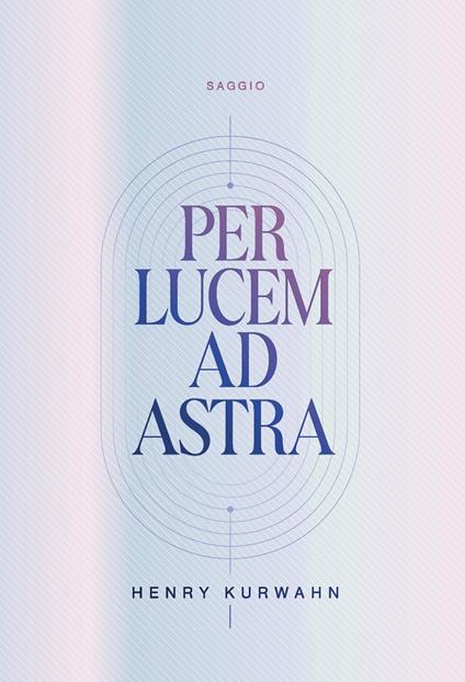 Per lucem ad astra - Henry Martin Kurwahn - copertina