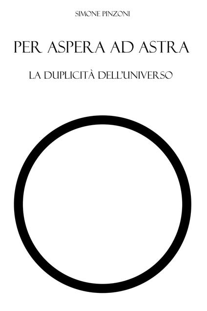 Per aspera ad astra. La duplicità dell’universo - Simone Pinzoni - copertina