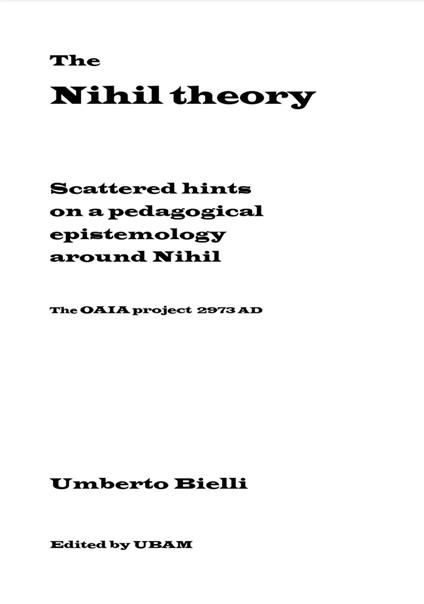 The Nihil theory. Scattered hints on a pedagogical epistemology around Nihil. The OAIA project 2973 AD - Umberto Bielli - copertina