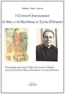 Libro I conventi francescani di Diso e di Marittima in Terra d’Otranto. Genealogia spirituale di san Francesco d'Assisi nelle comunità di Diso e di Marittima in Terra d'Otranto Raffaele Paolo Coluccia
