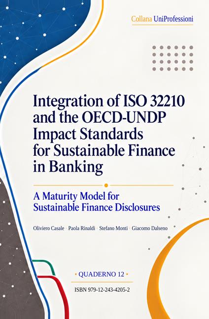 Integration of ISO 32210 and the OECD-UNDP impact standards for sustainable finance in banking. A maturity model for sustainable finance disclosures - Oliviero Casale,Paola Rinaldi,Stefano Monti - copertina