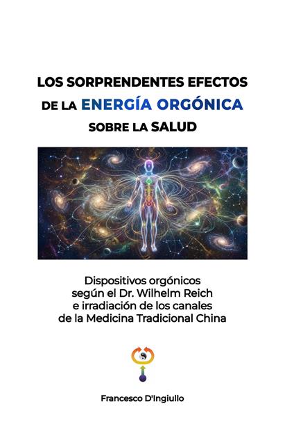 Los sorprendentes efectos de la energía orgónica sobre la salud. Dispositivos orgónicos según el Dr. Wilhelm Reich e irradiación de los canales de la Medicina Tradicional China - Francesco D'Ingiullo - copertina