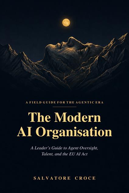 The modern AI organisation. A leader's guide to agent oversight, talent, and the EU AI Act - Salvatore Croce - copertina