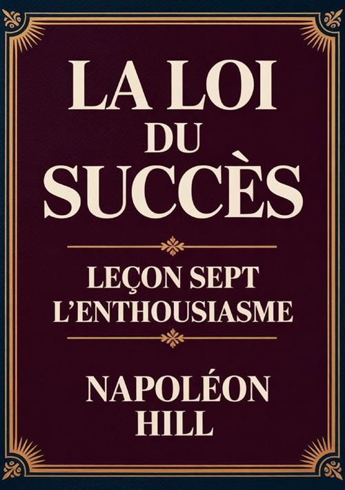 La loi du succès. Leçon sept: l'enthousiasme - Napoleon Hill - copertina