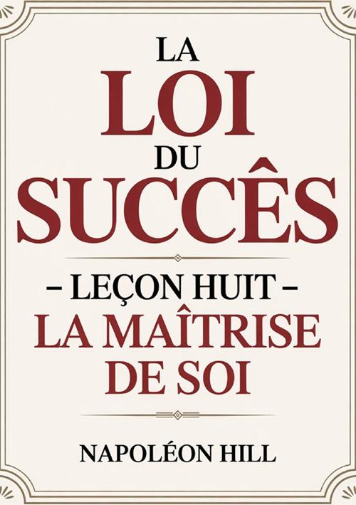 La loi du succès. Leçon huit: la maitrese de soi - Napoleon Hill - copertina