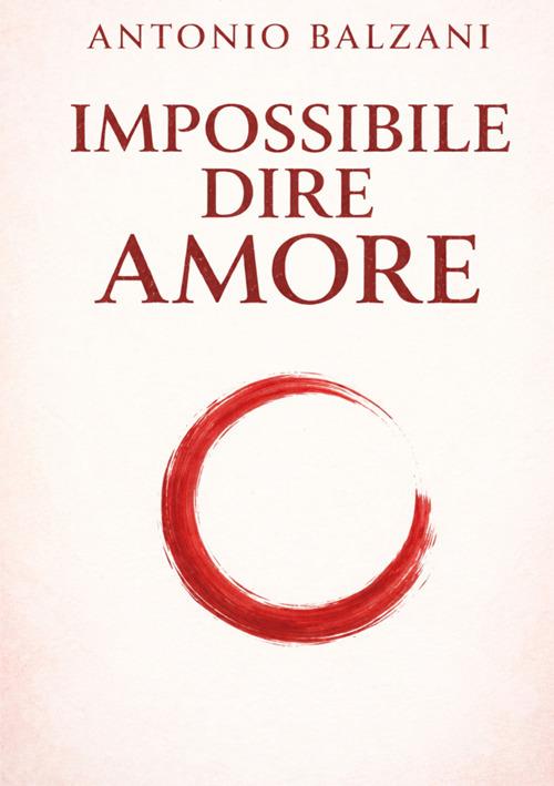 Impossibile dire amore - Antonio Balzani - copertina