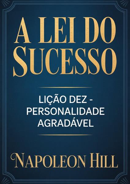 A lei do sucesso. Lição dez. Personalidade agradavel - Napoleon Hill - copertina