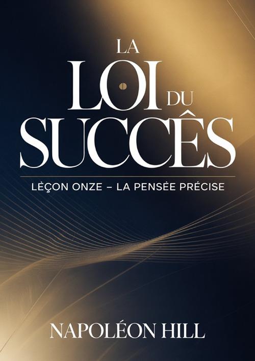 La loi du succès. Leçon onze. La pensée précise - Napoleon Hill - copertina