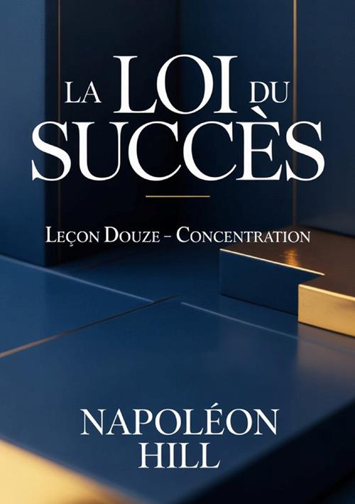 La loi du succès. Leçon douze. Concentration - Napoleon Hill - copertina