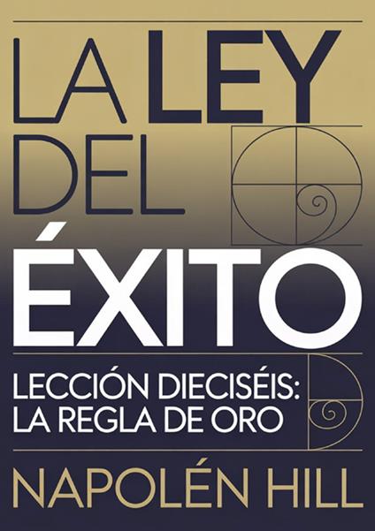 La ley del éxito. Lección dieciséis. La regla de oro - Napoleon Hill - copertina