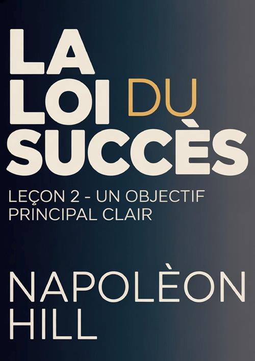 La loi du succès. Leçon 2. Un objectif principal clair - Napoleon Hill - copertina