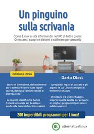 Un pinguino sulla scrivania. Come Linux si sta affermando nel PC di tutti i giorni. Orientarsi, scoprire sistemi e software per provarlo