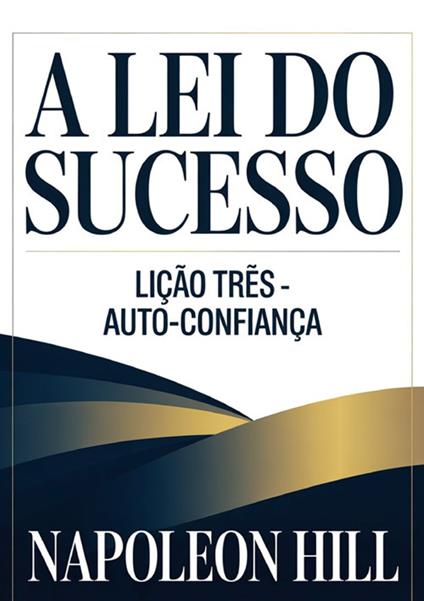 A lei do sucesso. Lição três. Auto-confiança - Napoleon Hill - copertina