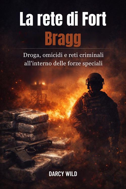 La rete di Fort Bragg. Droga, omicidi e reti criminali all'interno delle forze speciali - Darcy Wild - ebook