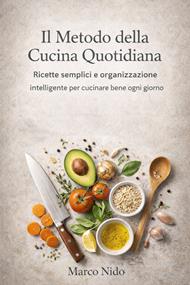 Il metodo della cucina quotidiana. Ricette semplici e organizzazione intelligente per cucinare bene ogni giorno
