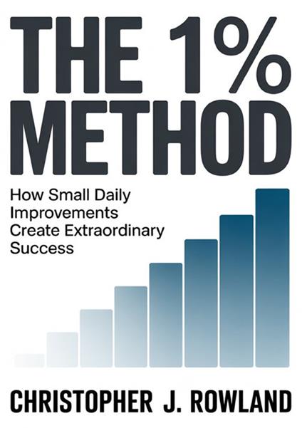 The 1% method. How small daily improvements create extraordinary success Improving by one percent every day seems like almost nothing - Christopher J. Rowland - copertina