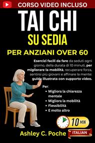 Tai Chi su sedia per anziani over 60. Esercizi facili da fare da seduti ogni giorno, della durata di 10 minuti, per migliorare la mobilità, recuperare forza, sentirsi più giovani e affinare la mente: guida illustrata con supporto video. Con Video